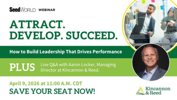 Seed World webinar – Attract. Develop. Succeed: How to Build Leadership That Drives Performance, featuring Aaron Locker of Kincannon & Reed. April 9, 2026 at 11:00 a.m. CDT.